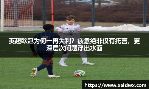 英超欧冠为何一再失利？疲惫绝非仅有托言，更深层次问题浮出水面